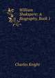 William Shakspere: A Biography, Book 1, Knight Charles 