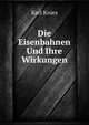 Die Eisenbahnen Und Ihre Wirkungen, Karl Knies 