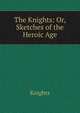 The Knights: Or, Sketches of the Heroic Age, Knights 
