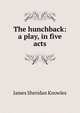 The hunchback: a play, in five acts, Knowles James Sheridan 