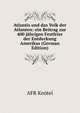 Atlantis und das Volk der Atlanten: ein Beitrag zur 400 jahrigen Festfeier der Entdeckung Amerikas (German Edition), AFR Knotel 