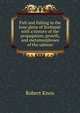 Fish and fishing in the lone glens of Scotland: with a history of the propagation, growth, and metamorphoses of the salmon, Robert Knox 