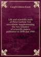 Life and scientific work of Peter Guthrie Tait microform: supplementing the two volumes of scientific papers published in 1898 and 1900, Cargill Gilston Knott 