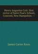 Henry Augustus Coit: first rector of Saint Pual's School, Concord, New Hampshire. --, James Carter Knox 