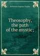 Theosophy, the path of the mystic;, Katherine Augusta Tingley 