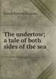 The undertow; a tale of both sides of the sea, Robert Edward Knowles 