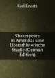 Shakespeare in Amerika: Eine Literarhistorische Studie (German Edition), Karl Knortz 