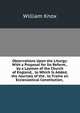 Observations Upon the Liturgy: With a Proposal for Its Reform, . by a Layman of the Church of England, . to Which Is Added, the Journals of the . to Frame an Ecclesiastical Constitution, ., William Knox 