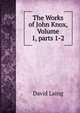 The Works of John Knox, Volume 1, parts 1-2, Laing David 