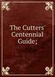 The Cutters' Centennial Guide;, 