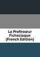 La Professeur Ficheclaque (French Edition), 