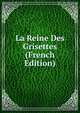 La Reine Des Grisettes (French Edition), 