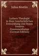 Luthers Theologie in Ihrer Geschichtlichen Entwicklung Und Ihrem Inneren Zusammenhange (German Edition), Julius Kostlin 