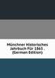Munchner Historisches Jahrbuch Fur 1865 . (German Edition), 