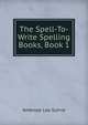 The Spell-To-Write Spelling Books, Book 1, Ambrose Leo Suhrie 