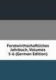 Forstwirthschaftliches Jahrbuch, Volumes 5-6 (German Edition), 