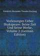 Vorlesungen Ueber Shakspeare: Seine Zeit Und Seine Werke, Volume 2 (German Edition), Friedrich Alexander Theodor Kreyssig 