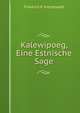 Kalewipoeg: Eine Estnische Sage, Zusammengestellt (German Edition), Friedrich Reinhold Kreutzwald 