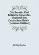 Die Berufs- Und Betriebs-Gewerbe- Statistik Im Deutschen Reich . (German Edition), Willy Krebs 
