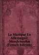 La Musique En Allemagne; Mendelssohn (French Edition), 