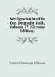 Wetlgeschichte Fur Das Deutsche Volk, Volume 17 (German Edition), Friedrich Christoph Schlosser 