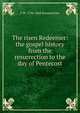 The risen Redeemer: the gospel history from the resurrection to the day of Pentecost, F W. 1796-1868 Krummacher 