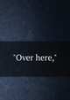 "Over here,", 