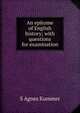 An epitome of English history; with questions for examination, S Agnes Kummer 