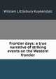 Frontier days: a true narrative of striking events on the Western frontier, William Littlebury Kuykendall 