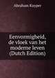 Eenvormigheid, de vloek van het moderne leven (Dutch Edition), Abraham Kuyper 