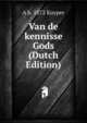 Van de kennisse Gods (Dutch Edition), A b. 1872 Kuyper 