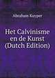 Het Calvinisme en de Kunst (Dutch Edition), Abraham Kuyper 