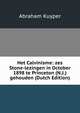 Het Calvinisme: zes Stone-lezingen in October 1898 te Princeton (N.J.) gehouden (Dutch Edition), Abraham Kuyper 