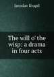 The will o' the wisp: a drama in four acts, Jaroslav Kvapil 