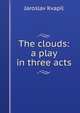 The clouds: a play in three acts, Jaroslav Kvapil 