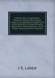 Histoire De La L?gislation Romaine Depuis Son Origine Jusqu'? La L?gislation Moderne Et G?n?ralisation Du Droit Romain: Explication Historique Des . III Et IV Des Instituts (French Edition), J E. Labbe 