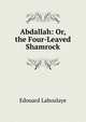 Abdallah: Or, the Four-Leaved Shamrock, Edouard Laboulaye 