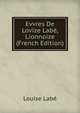 Evvres De Lovize Labe, Lionnoize (French Edition), Louise Labe 