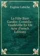 La Fille Bien Gardee: Comedie-Vaudeville En Un Acte (French Edition), Eugene Labiche 