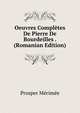 Oeuvres Completes De Pierre De Bourdeilles . (Romanian Edition), Prosper Merimee 