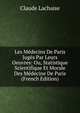 Les Medecins De Paris Juges Par Leurs Oeuvres: Ou, Statistique Scientifique Et Morale Des Medecine De Paris (French Edition), Claude Lachaise 