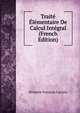 Traite Elementaire De Calcul Integral (French Edition), Silvestre Fran?oise Lacroix 