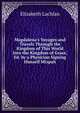 Magdalena's Voyages and Travels Through the Kingdom of This World Into the Kingdom of Grace, Ed. by a Physician Signing Himself Mizpah., Elizabeth Lachlan 