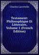 Testament: Philosophique Et Litteraire, Volume 1 (French Edition), Charles Lacretelle 