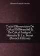 Traite Elementaire De Calcul Differentiel Et De Calcul Integral. Hermite Et J.a. Serret (French Edition), Silvestre Fran?oise Lacroix 