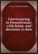 Conveyancing in Pennsylvania: with forms, and decisions to date, Grover Cleveland Ladner 