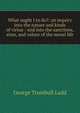 What ought I to do?: an inquiry into the nature and kinds of virtue : and into the sanctions, aims, and values of the moral life, Ladd, George Trumbull 