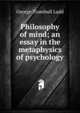 Philosophy of mind; an essay in the metaphysics of psychology, Ladd, George Trumbull 
