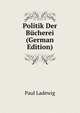 Politik Der Bucherei (German Edition), Paul Ladewig 