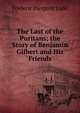 The Last of the Puritans; the Story of Benjamin Gilbert and His Friends, Frederic Pierpont Ladd 